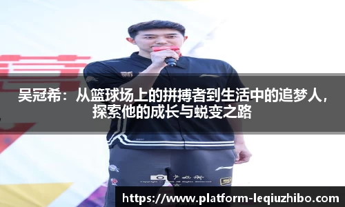 吴冠希：从篮球场上的拼搏者到生活中的追梦人，探索他的成长与蜕变之路