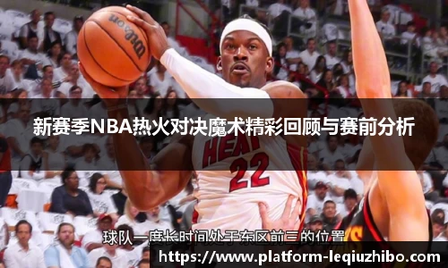 新赛季NBA热火对决魔术精彩回顾与赛前分析