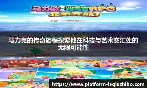 马力克的传奇旅程探索他在科技与艺术交汇处的无限可能性