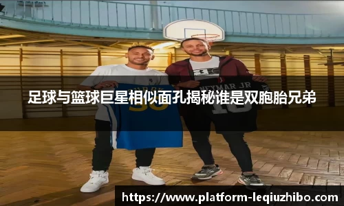 足球与篮球巨星相似面孔揭秘谁是双胞胎兄弟