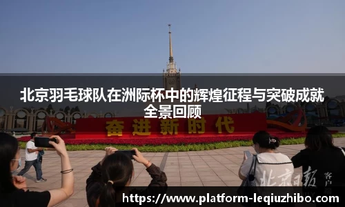 北京羽毛球队在洲际杯中的辉煌征程与突破成就全景回顾